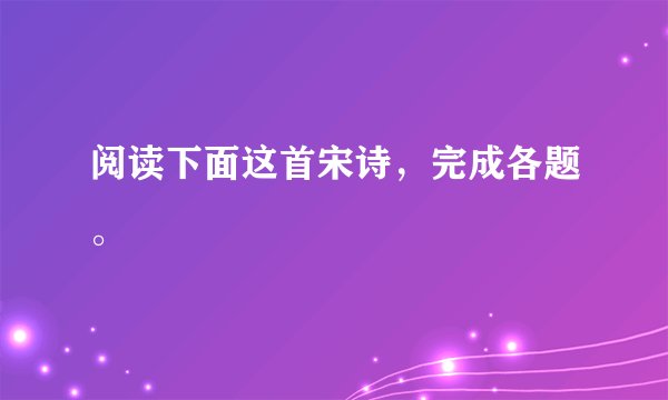 阅读下面这首宋诗，完成各题。