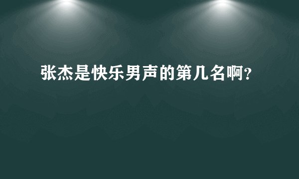 张杰是快乐男声的第几名啊？