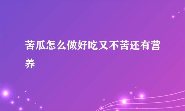 苦瓜怎么做好吃又不苦还有营养