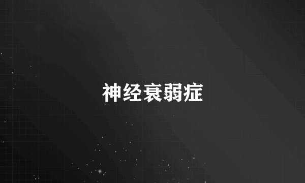 神经衰弱症