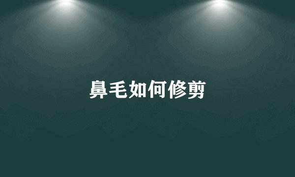 鼻毛如何修剪