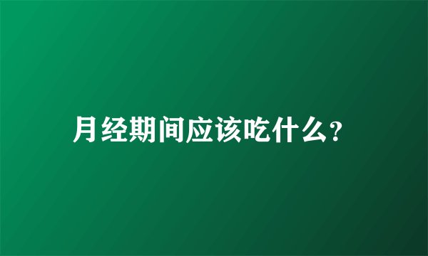 月经期间应该吃什么？