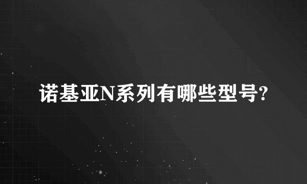 诺基亚N系列有哪些型号?