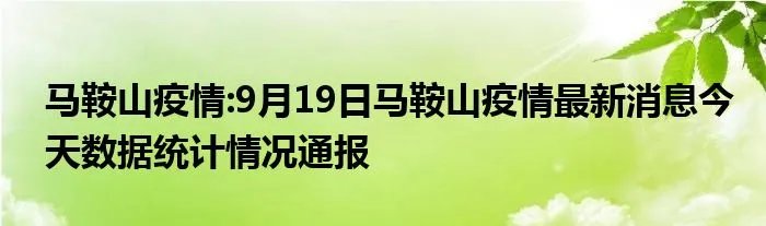 马鞍山疫情:9月19日马鞍山疫情最新消息今天数据统计情况通报
