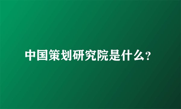 中国策划研究院是什么？