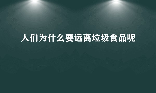 人们为什么要远离垃圾食品呢