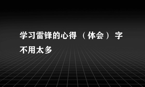 学习雷锋的心得 (体会) 字不用太多