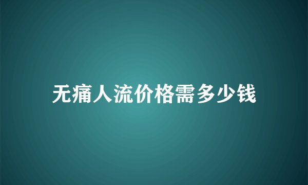 无痛人流价格需多少钱