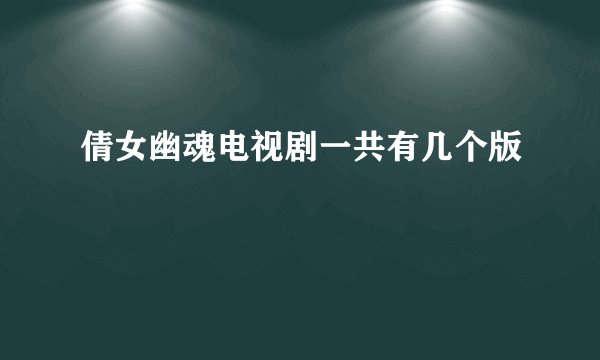 倩女幽魂电视剧一共有几个版