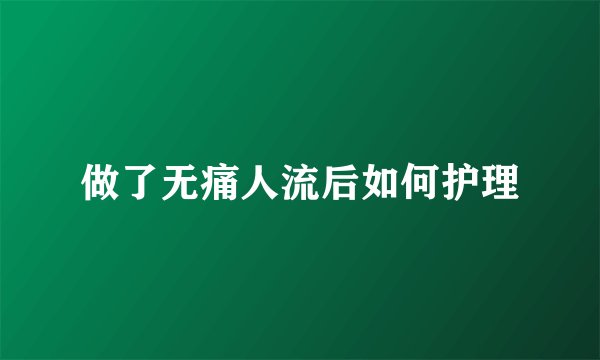 做了无痛人流后如何护理
