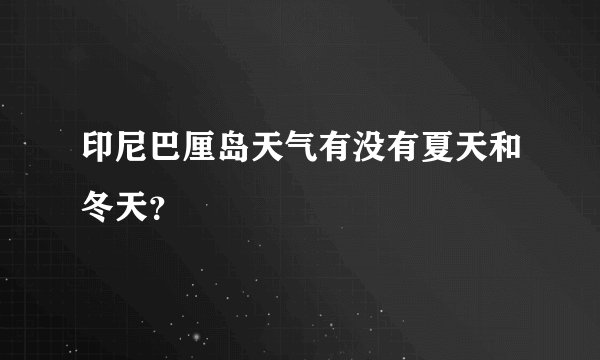 印尼巴厘岛天气有没有夏天和冬天？