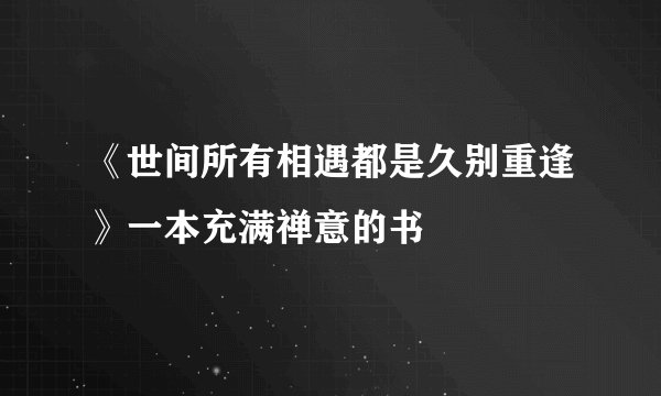 《世间所有相遇都是久别重逢》一本充满禅意的书