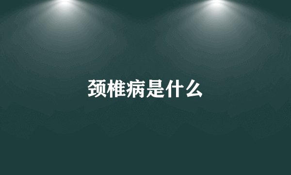 颈椎病是什么