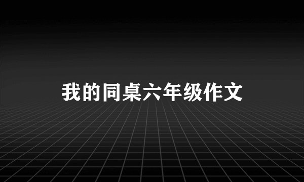 我的同桌六年级作文
