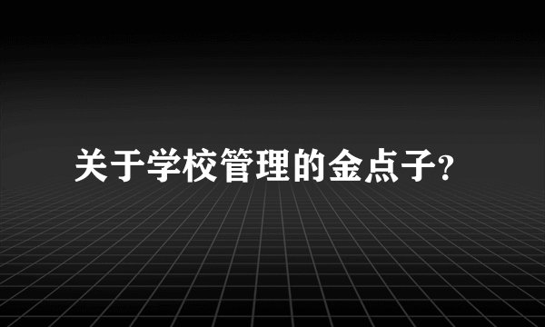 关于学校管理的金点子？