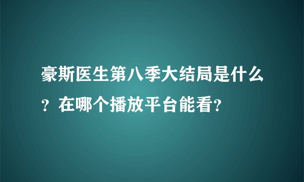 豪斯医生第八季大结局是什么？在哪个播放平台能看？