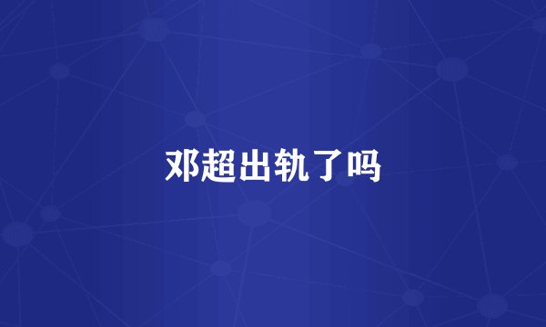 邓超出轨了吗