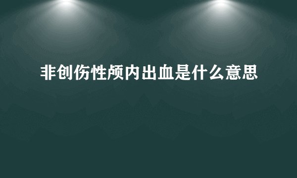 非创伤性颅内出血是什么意思