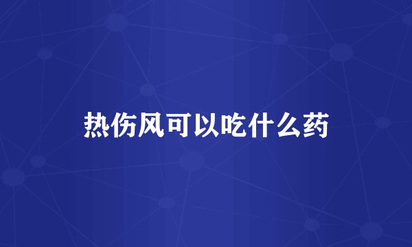 热伤风可以吃什么药