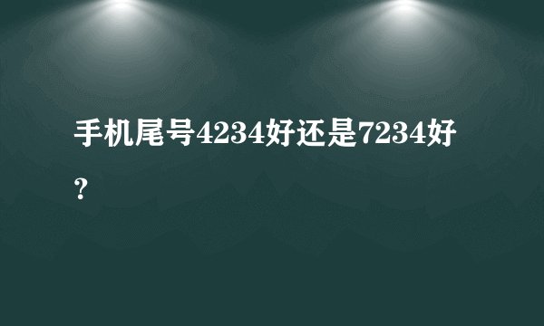 手机尾号4234好还是7234好？