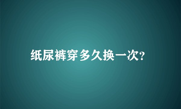 纸尿裤穿多久换一次？