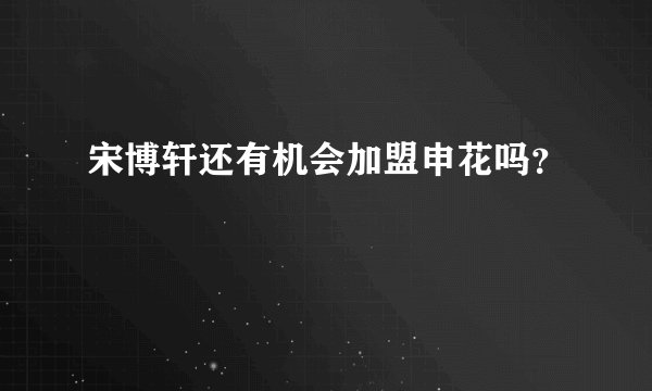 宋博轩还有机会加盟申花吗？
