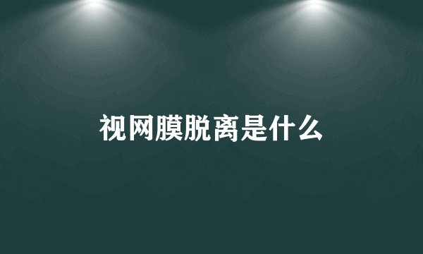 视网膜脱离是什么