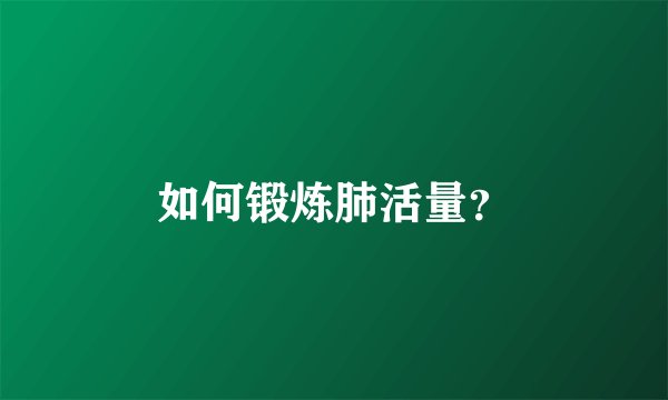 如何锻炼肺活量？