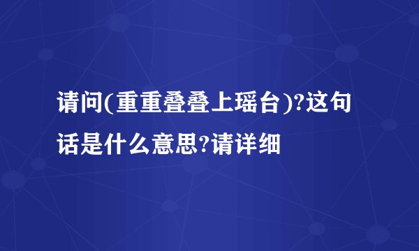 请问(重重叠叠上瑶台)?这句话是什么意思?请详细