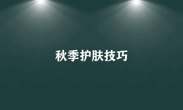 秋季护肤技巧