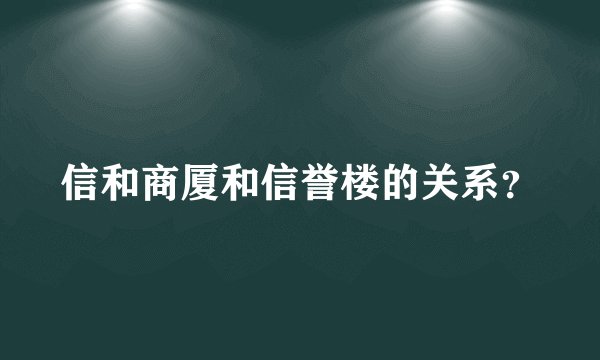 信和商厦和信誉楼的关系？