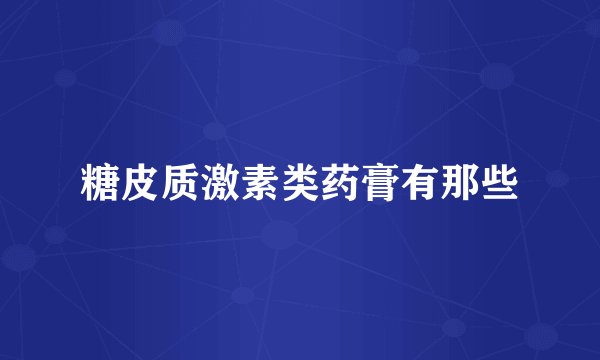 糖皮质激素类药膏有那些