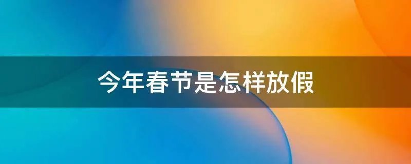 今年春节是怎样放假