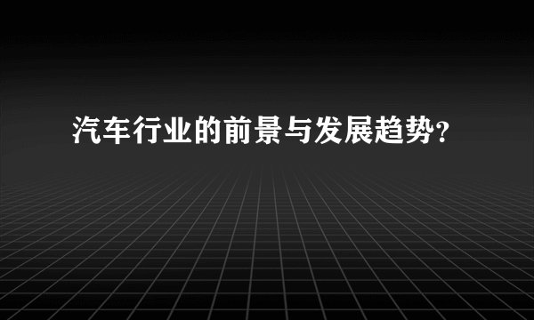 汽车行业的前景与发展趋势?