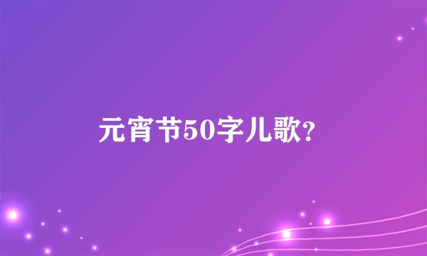 元宵节50字儿歌?