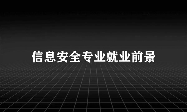 信息安全专业就业前景