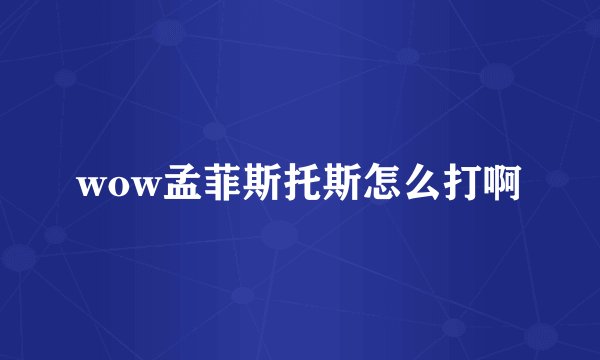 wow孟菲斯托斯怎么打啊
