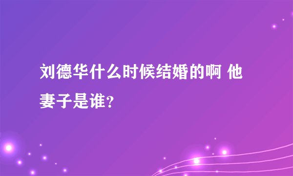刘德华什么时候结婚的啊 他妻子是谁?