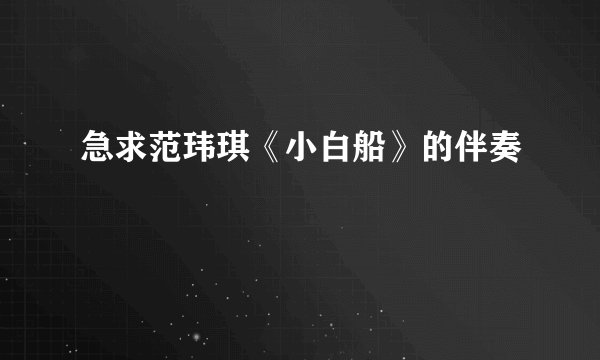急求范玮琪《小白船》的伴奏