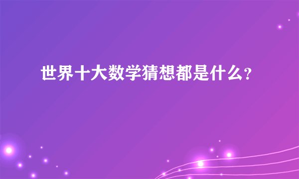 世界十大数学猜想都是什么？