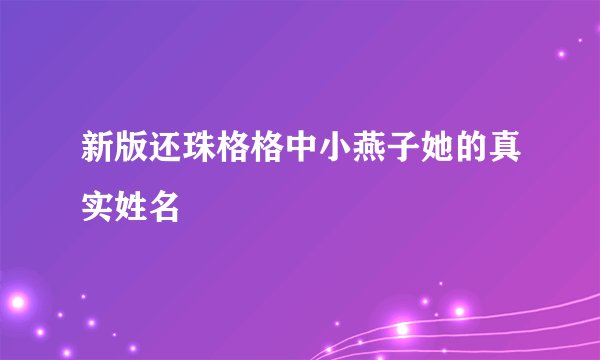 新版还珠格格中小燕子她的真实姓名