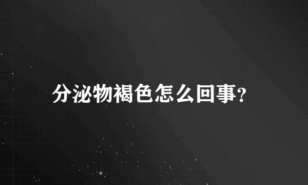 分泌物褐色怎么回事？