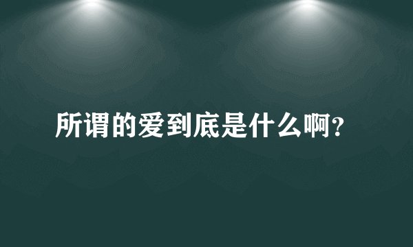 所谓的爱到底是什么啊？