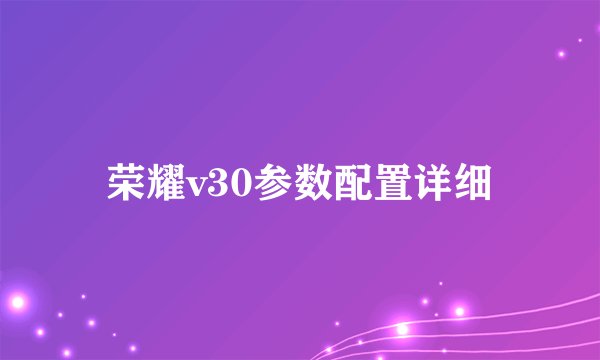荣耀v30参数配置详细
