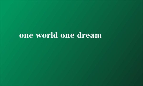 one world one dream