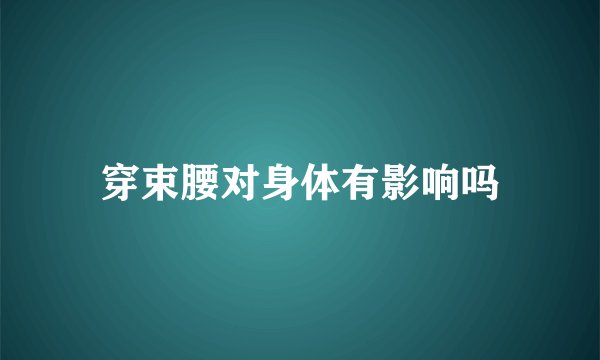 穿束腰对身体有影响吗