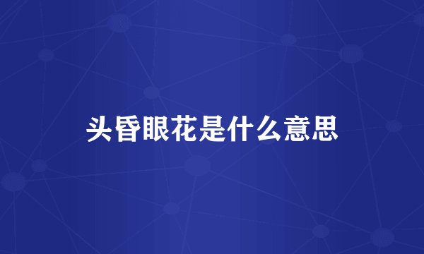 头昏眼花是什么意思