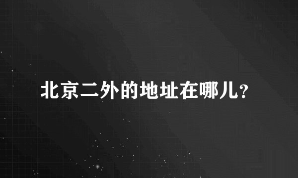 北京二外的地址在哪儿？