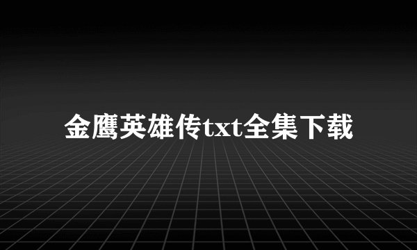 金鹰英雄传txt全集下载