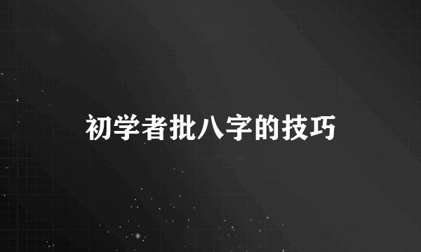 初学者批八字的技巧